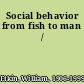 Social behavior from fish to man /