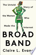 Broad band : the untold story of the women who made the Internet /