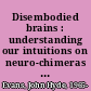 Disembodied brains : understanding our intuitions on neuro-chimeras and human-brain organoids /