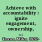 Achieve with accountability : ignite engagement, ownership, perseverance, alignment & change /