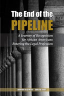 The end of the pipeline : a journey of recognition for African Americans entering the legal profession /