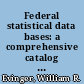 Federal statistical data bases: a comprehensive catalog of current machine-readable and online files /