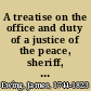 A treatise on the office and duty of a justice of the peace, sheriff, coroner, constable, and of executors, administrators, and guardians in which are particularly laid down, the rules for conducting an action in the Court for the Trial of Small Causes : with approved forms /