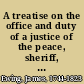 A treatise on the office and duty of a justice of the peace, sheriff, coroner, constable, and of executors, administrators, and guardians in which are particularly laid down, the rules for conducting an action in the Court for the Trial of Small Causes : with new and approved forms /