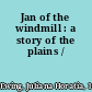 Jan of the windmill : a story of the plains /