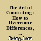 The Art of Connecting : How to Overcome Differences, Build Rapport, and Communicate Effectively with Anyone.