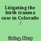 Litigating the birth trauma case in Colorado /