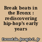 Break beats in the Bronx : rediscovering hip-hop's early years /