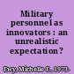 Military personnel as innovators : an unrealistic expectation? /