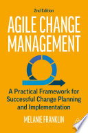 AGILE CHANGE MANAGEMENT a practical framework for successful change planning and implementation.