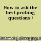 How to ask the best probing questions /