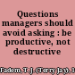 Questions managers should avoid asking : be productive, not destructive /