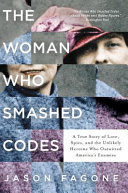 The woman who smashed codes : a true story of love, spies, and the unlikely heroine who outwitted America's enemies /