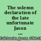 The solemn declaration of the late unfortunate Jason Fairbanks from the original manuscript, composed and signed by himself, a very short time before his death : to which is added, some account of his life and character /