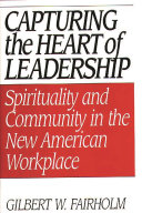 Capturing the heart of leadership : spirituality and community in the new American workplace /