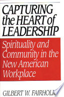 Capturing the heart of leadership : spirituality and community in the new American workplace /