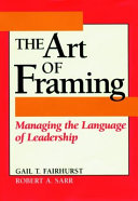 The art of framing : managing the language of leadership /