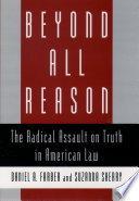 Beyond all reason : the radical assault on truth in American law /