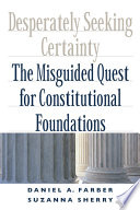 Desperately seeking certainty : the misguided quest for constitutional foundations /