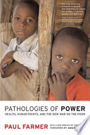 Pathologies of power : health, human rights, and the new war on the poor : with a new preface by the author /