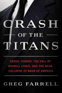 Crash of the titans : greed, hubris, the fall of Merrill Lynch, and the near-collapse of Bank of America /