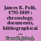 James K. Polk, 1795-1849 : chronology, documents, bibliographical aids /