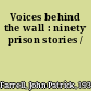 Voices behind the wall : ninety prison stories /