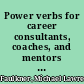 Power verbs for career consultants, coaches, and mentors : hundreds of verbs and phrases to get the best out of your employees, teams, and clients /