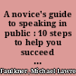 A novice's guide to speaking in public : 10 steps to help you succeed in your next presentation ... without years of training! /