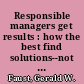 Responsible managers get results : how the best find solutions--not excuses /