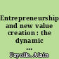 Entrepreneurship and new value creation : the dynamic of the entrepreneurial process /