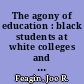 The agony of education : black students at white colleges and universities /
