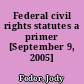 Federal civil rights statutes a primer [September 9, 2005] /