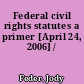Federal civil rights statutes a primer [April 24, 2006] /