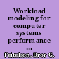 Workload modeling for computer systems performance evaluation /