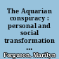 The Aquarian conspiracy : personal and social transformation in the 1980s /