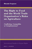 The right to food and the World Trade Organization's rules on agriculture : conflicting, compatible, or complementary? /