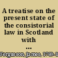 A treatise on the present state of the consistorial law in Scotland with reports of decided cases /