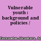 Vulnerable youth : background and policies /