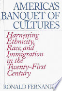 America's banquet of cultures : harnessing ethnicity, race, and immigration in the twenty-first century /