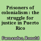 Prisoners of colonialism : the struggle for justice in Puerto Rico /