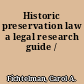 Historic preservation law a legal research guide /
