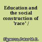 Education and the social construction of 'race' /