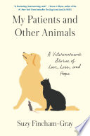 My patients and other animals : a veterinarian's stories of love, loss, and hope /