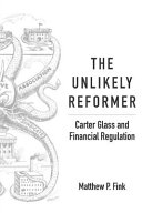 The unlikely reformer : Carter Glass and financial regulation /