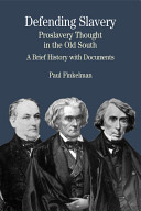 Defending slavery : proslavery thought in the Old South : a brief history with documents /