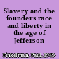 Slavery and the founders race and liberty in the age of Jefferson /
