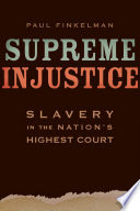 Supreme injustice : slavery in the nation's highest court /