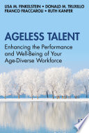 Ageless talent : enhancing the performance and well-being of your age-diverse workforce /