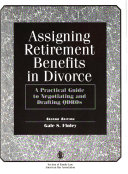 Assigning retirement benefits in divorce : a practical guide to negotiating and drafting QDROs /